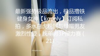 最新强势极品流出，极品撸铁健身女神【kgonly】订阅私拍，多水白虎粉屄与绿帽男友激烈性爱，找单男3P接力赛 (21)