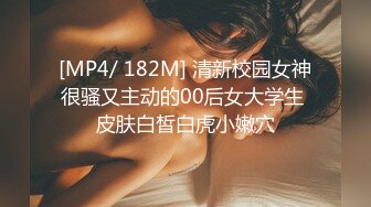 [MP4/ 182M] 清新校园女神很骚又主动的00后女大学生 皮肤白皙白虎小嫩穴