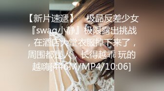 【新片速遞】 ⚡极品反差少女『swag小静』极限露出挑战，在酒店大堂衣服掉下来了，周围都是人，长得越乖 玩的越嗨[446M/MP4/10:06]