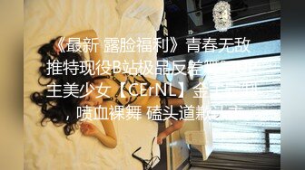 《最新 露脸福利》青春无敌 推特现役B站极品反差舞蹈UP主美少女【CErNL】金主定制，喷血裸舞 磕头道歉认主