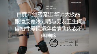 百度云泄密流出 华师大极品眼镜反差婊刘璐与男友卫生间自拍性爱视频穿着情趣内衣不停呻吟