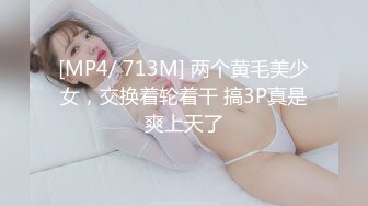 [MP4/ 713M] 两个黄毛美少女，交换着轮着干 搞3P真是爽上天了