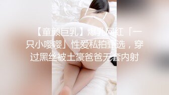 ✨【童颜巨乳】爆乳网红「一只小嘤嘤」性爱私拍甄选，穿过黑丝被土豪爸爸无套内射