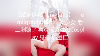 【颜值绝顶✨onlyfans】☀️emiigotchiUSA☀️美少女 老二刺猿了 喜欢玩游戏和Cosplay 身材 质量佳