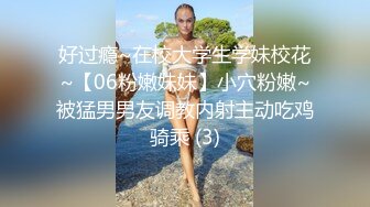 好过瘾~在校大学生学妹校花~【06粉嫩妹妹】小穴粉嫩~被猛男男友调教内射主动吃鸡骑乘 (3)