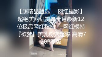 【超精品甄选❤️网红摄影】超绝美网红摄影十月最新12位极品网红私拍❤️网红模特『欲梦』美乳粉穴超爆 高清720P原版